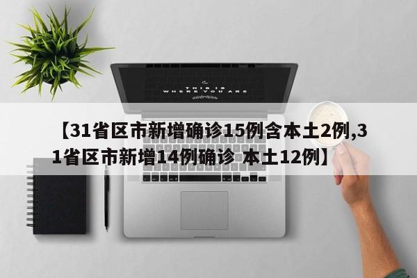 【31省区市新增确诊15例含本土2例,31省区市新增14例确诊 本土12例】