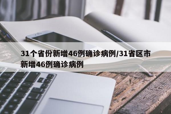 31个省份新增46例确诊病例/31省区市新增46例确诊病例