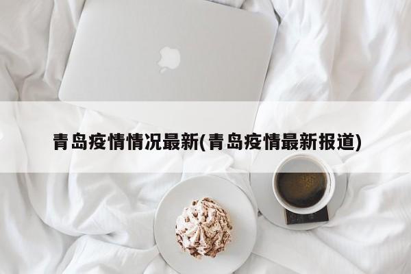 青岛疫情情况最新(青岛疫情最新报道)