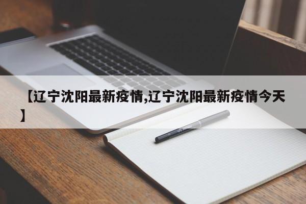 【辽宁沈阳最新疫情,辽宁沈阳最新疫情今天】