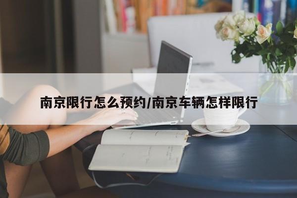 南京限行怎么预约/南京车辆怎样限行