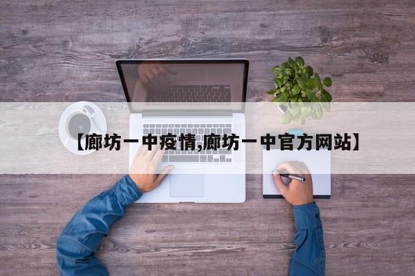 【廊坊一中疫情,廊坊一中官方网站】