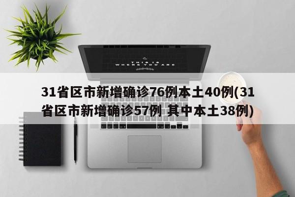 31省区市新增确诊76例本土40例(31省区市新增确诊57例 其中本土38例)