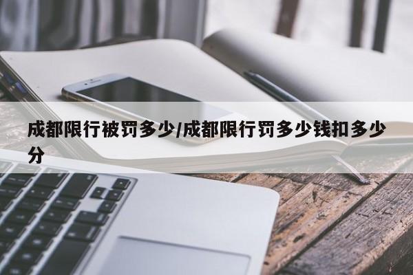 成都限行被罚多少/成都限行罚多少钱扣多少分