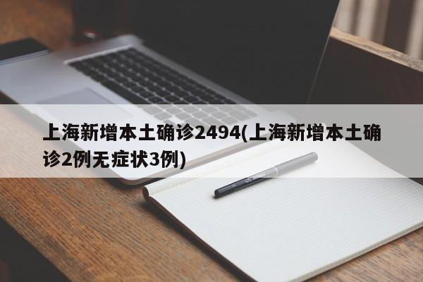 上海新增本土确诊2494(上海新增本土确诊2例无症状3例)
