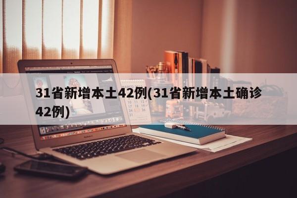 31省新增本土42例(31省新增本土确诊42例)