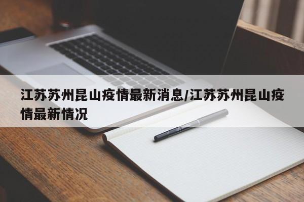 江苏苏州昆山疫情最新消息/江苏苏州昆山疫情最新情况
