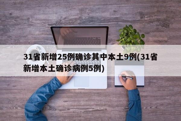 31省新增25例确诊其中本土9例(31省新增本土确诊病例5例)