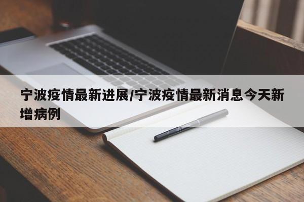 宁波疫情最新进展/宁波疫情最新消息今天新增病例