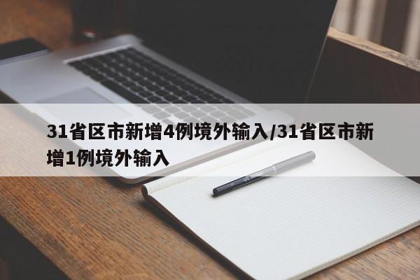 31省区市新增4例境外输入/31省区市新增1例境外输入