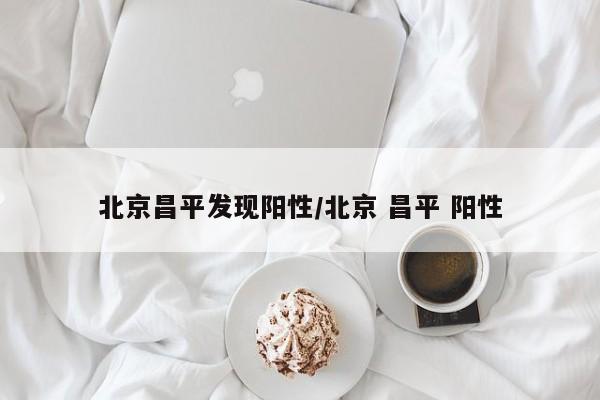 北京昌平发现阳性/北京 昌平 阳性