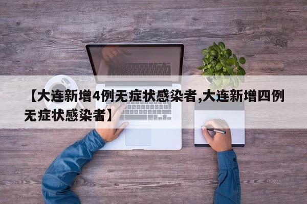 【大连新增4例无症状感染者,大连新增四例无症状感染者】