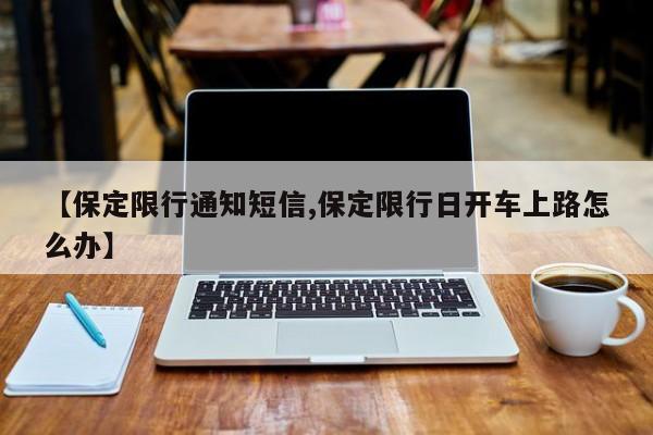 【保定限行通知短信,保定限行日开车上路怎么办】