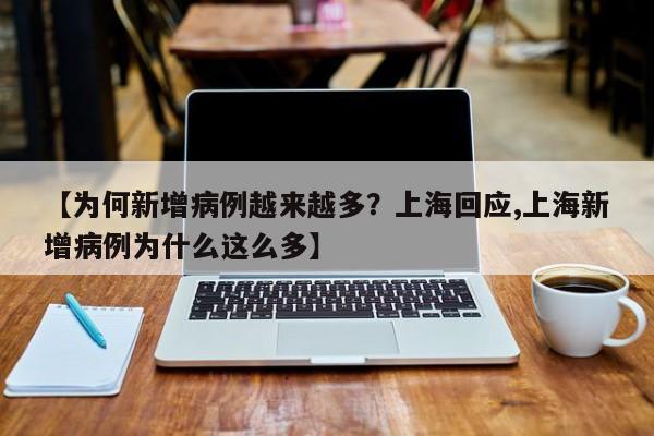 【为何新增病例越来越多?上海回应,上海新增病例为什么这么多】