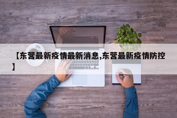 【东营最新疫情最新消息,东营最新疫情防控】