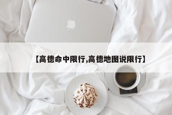 【高德命中限行,高德地图说限行】