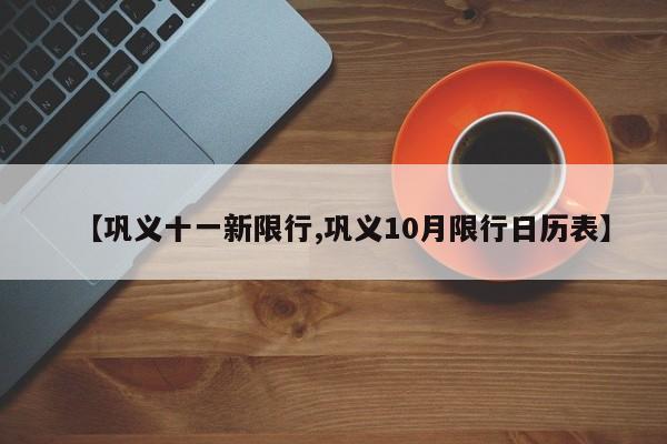 【巩义十一新限行,巩义10月限行日历表】