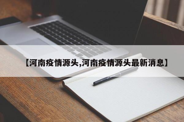 【河南疫情源头,河南疫情源头最新消息】