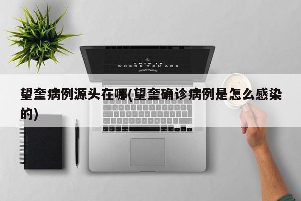 望奎病例源头在哪(望奎确诊病例是怎么感染的)