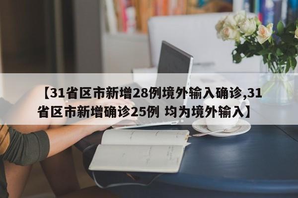 【31省区市新增28例境外输入确诊,31省区市新增确诊25例 均为境外输入】