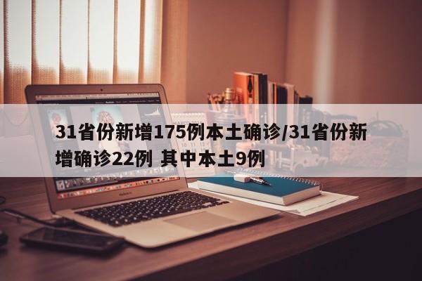 31省份新增175例本土确诊/31省份新增确诊22例 其中本土9例