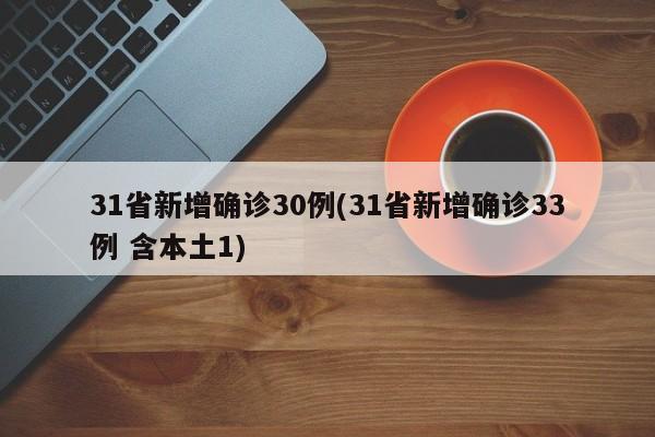 31省新增确诊30例(31省新增确诊33例 含本土1)