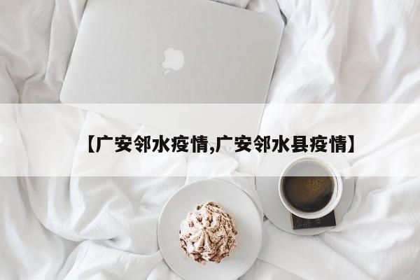 【广安邻水疫情,广安邻水县疫情】