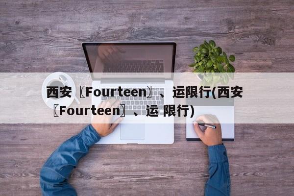 西安〖Fourteen〗、运限行(西安 〖Fourteen〗、运 限行)