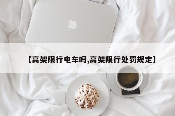 【高架限行电车吗,高架限行处罚规定】