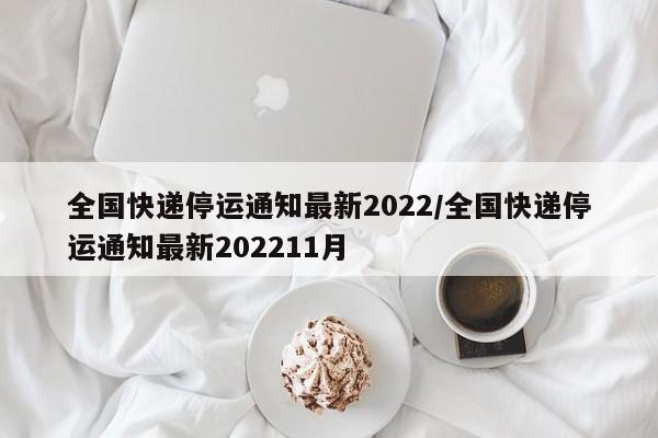 全国快递停运通知最新2022/全国快递停运通知最新202211月