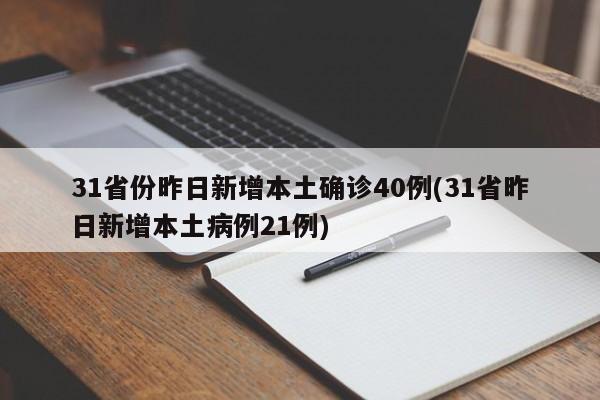 31省份昨日新增本土确诊40例(31省昨日新增本土病例21例)