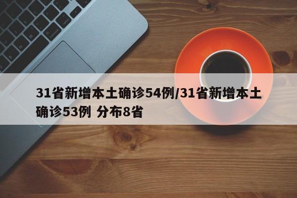31省新增本土确诊54例/31省新增本土确诊53例 分布8省