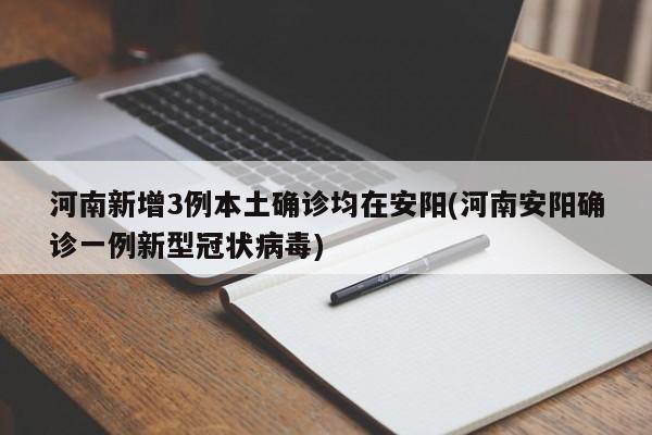 河南新增3例本土确诊均在安阳(河南安阳确诊一例新型冠状病毒)