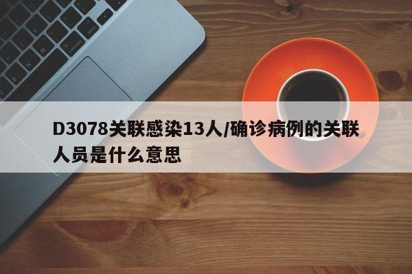 D3078关联感染13人/确诊病例的关联人员是什么意思
