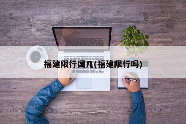 福建限行国几(福建限行吗)