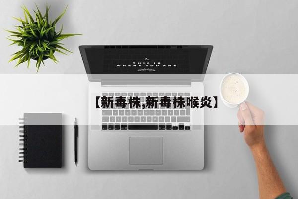 【新毒株,新毒株喉炎】