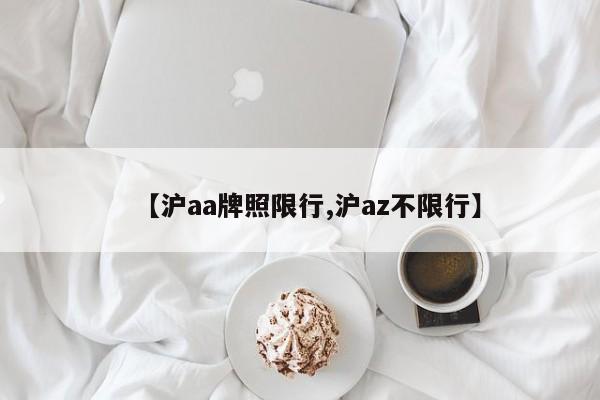 【沪aa牌照限行,沪az不限行】