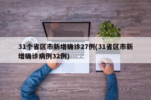 31个省区市新增确诊27例(31省区市新增确诊病例32例)