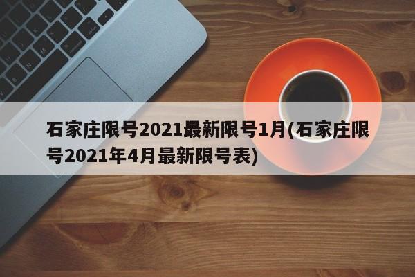 石家庄限号2021最新限号1月(石家庄限号2021年4月最新限号表)