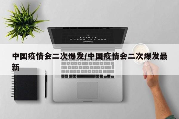 中国疫情会二次爆发/中国疫情会二次爆发最新
