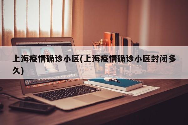 上海疫情确诊小区(上海疫情确诊小区封闭多久)